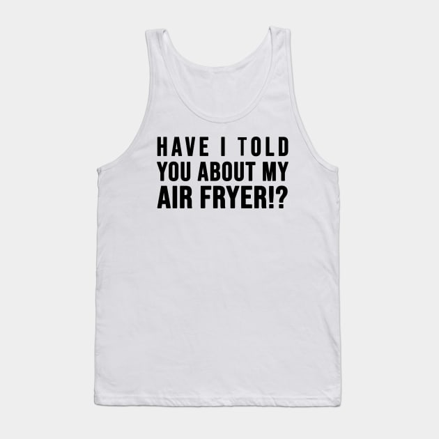 Have I told you about my AIR FRYER Tank Top by SusanaDesigns